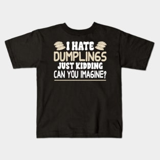 I Hate Dumplings Just Kidding Can You Imagine Kids T-Shirt
